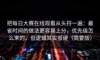 把每日大赛在线观看从头捋一遍：最省时间的做法更容易上分，优先级怎么来的，但逻辑其实很硬（简要版）